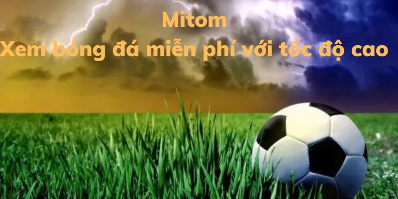 You are currently viewing Mitom – Xem trực tiếp bóng đá tại mitomtv miễn phí